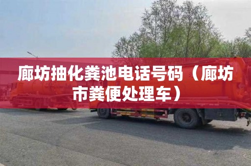 廊坊抽化粪池电话号码（廊坊市粪便处理车）