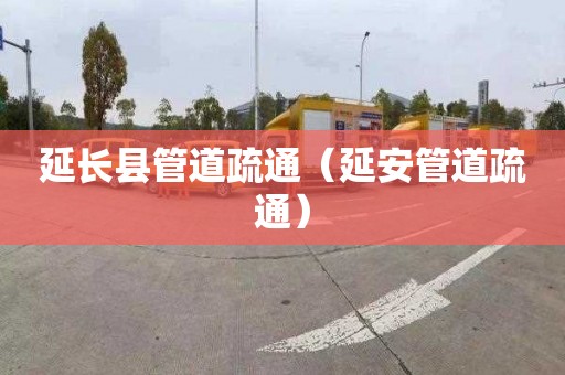 延长县管道疏通（延安管道疏通）