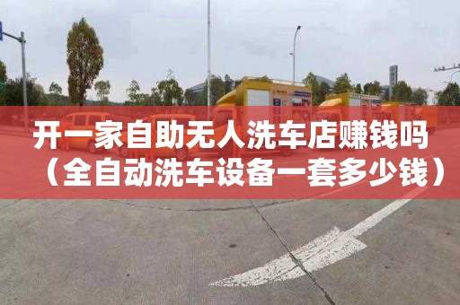 开一家自助无人洗车店赚钱吗（全自动洗车设备一套多少钱）