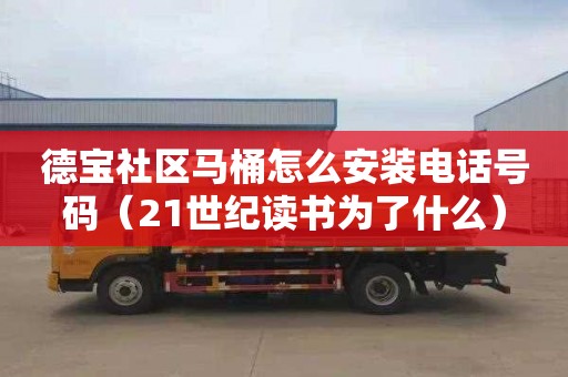 德宝社区马桶怎么安装电话号码（21世纪读书为了什么）