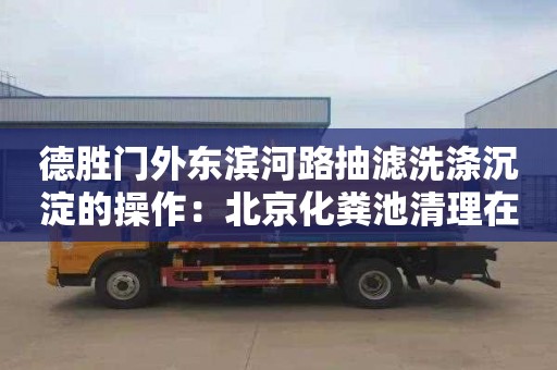 德胜门外东滨河路抽滤洗涤沉淀的操作：北京化粪池清理在哪里找