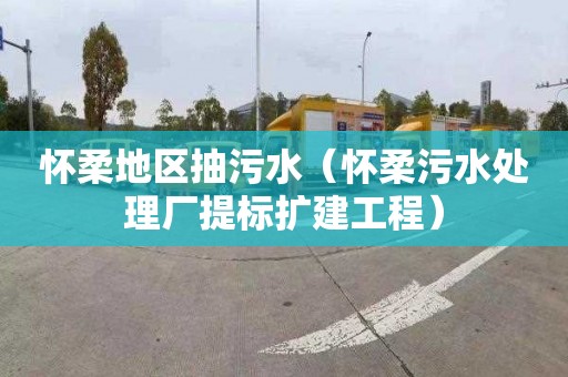 怀柔地区抽污水（怀柔污水处理厂提标扩建工程）