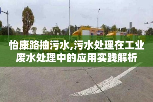 怡康路抽污水,污水处理在工业废水处理中的应用实践解析