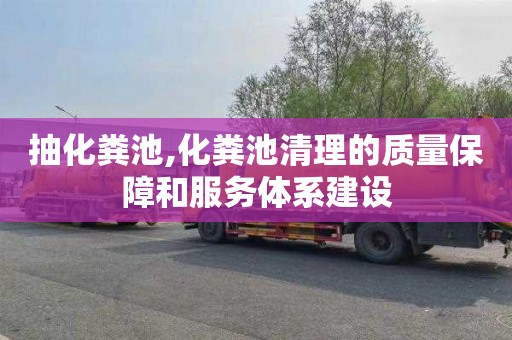 抽化粪池,化粪池清理的质量保障和服务体系建设