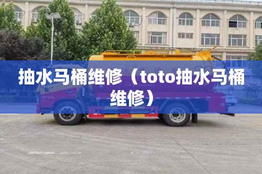 抽水马桶维修（toto抽水马桶维修）