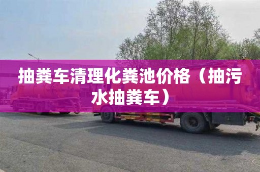 抽粪车清理化粪池价格（抽污水抽粪车）