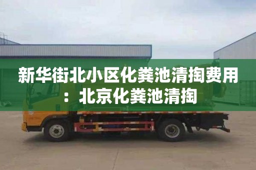 新华街北小区化粪池清掏费用：北京化粪池清掏