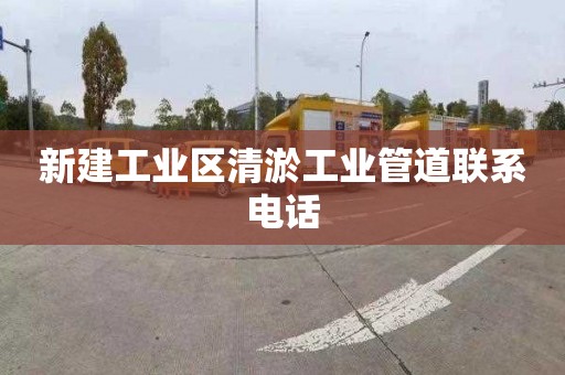 新建工业区清淤工业管道联系电话