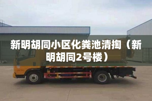 新明胡同小区化粪池清掏（新明胡同2号楼）