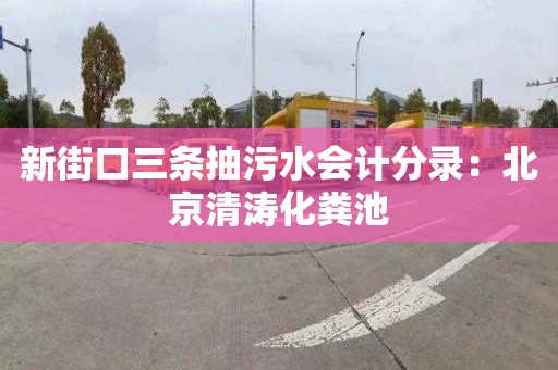 新街口三条抽污水会计分录：北京清涛化粪池