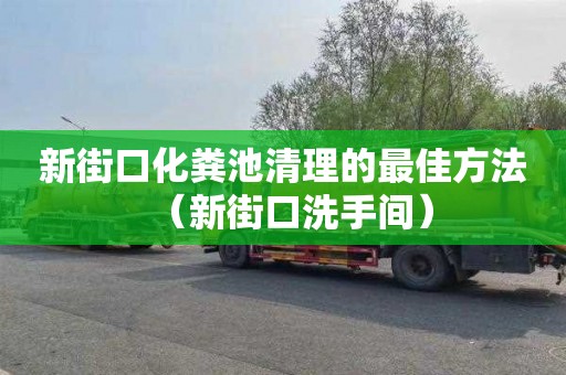 新街口化粪池清理的最佳方法（新街口洗手间）