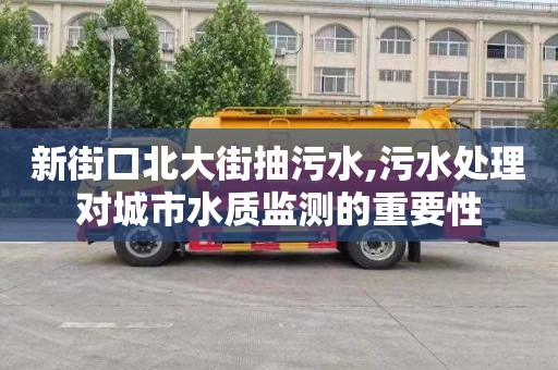 新街口北大街抽污水,污水处理对城市水质监测的重要性