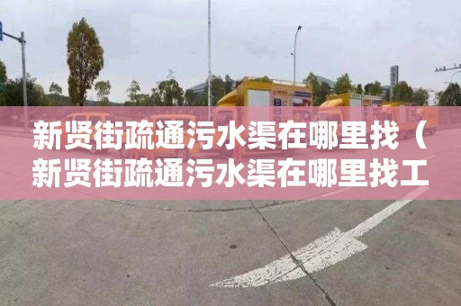 新贤街疏通污水渠在哪里找（新贤街疏通污水渠在哪里找工程）