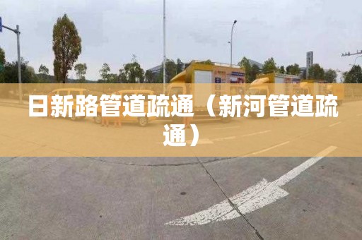 日新路管道疏通（新河管道疏通）