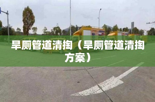 旱厕管道清掏（旱厕管道清掏方案）