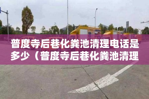 普度寺后巷化粪池清理电话是多少（普度寺后巷化粪池清理电话是多少号）