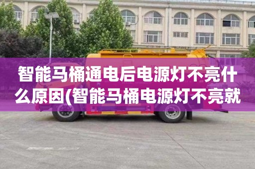 智能马桶通电后电源灯不亮什么原因(智能马桶电源灯不亮就灭了怎么办)