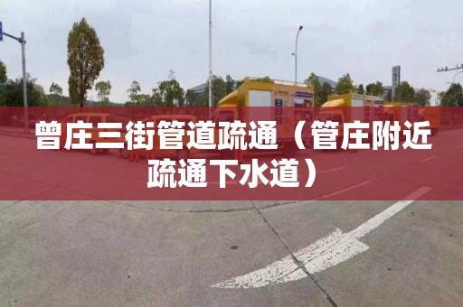 曾庄三街管道疏通（管庄附近疏通下水道）