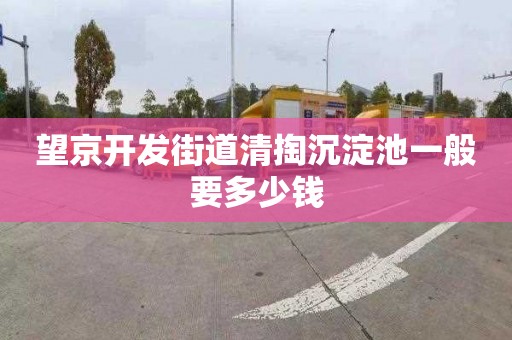 望京开发街道清掏沉淀池一般要多少钱