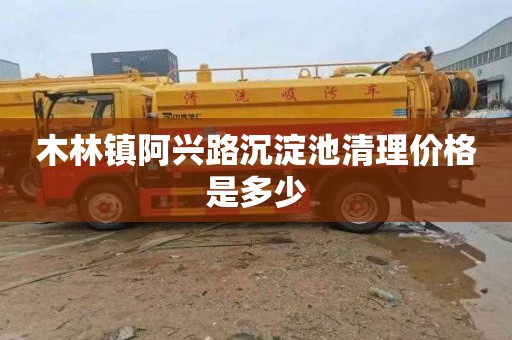 木林镇阿兴路沉淀池清理价格是多少