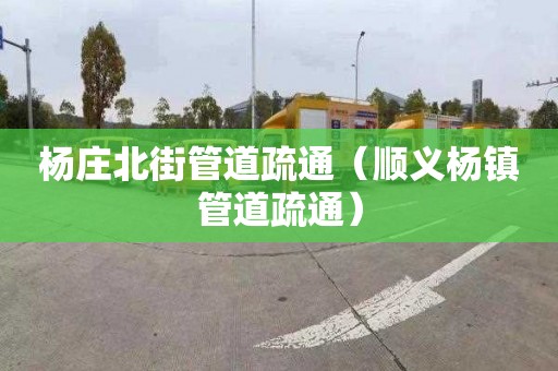 杨庄北街管道疏通（顺义杨镇管道疏通）