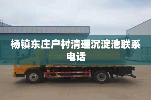 杨镇东庄户村清理沉淀池联系电话