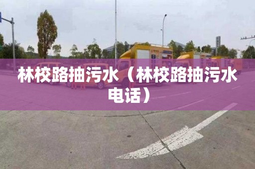 林校路抽污水（林校路抽污水电话）