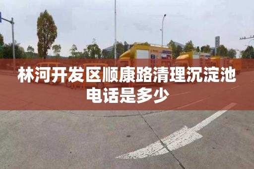 林河开发区顺康路清理沉淀池电话是多少