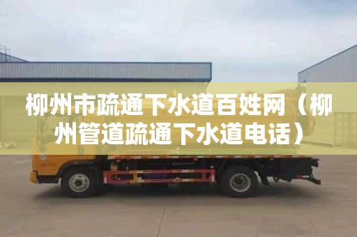 柳州市疏通下水道百姓网（柳州管道疏通下水道电话）