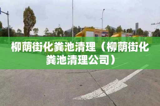 柳荫街化粪池清理（柳荫街化粪池清理公司）