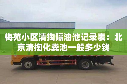 梅苑小区清掏隔油池记录表：北京清掏化粪池一般多少钱