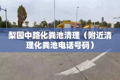 梨园中路化粪池清理（附近清理化粪池电话号码）