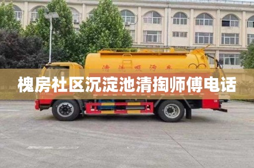 槐房社区沉淀池清掏师傅电话