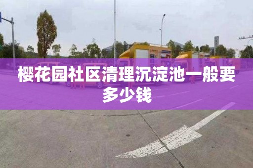 樱花园社区清理沉淀池一般要多少钱