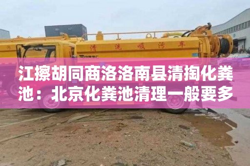 江擦胡同商洛洛南县清掏化粪池：北京化粪池清理一般要多少钱