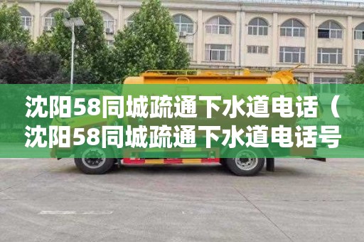 沈阳58同城疏通下水道电话（沈阳58同城疏通下水道电话号码）