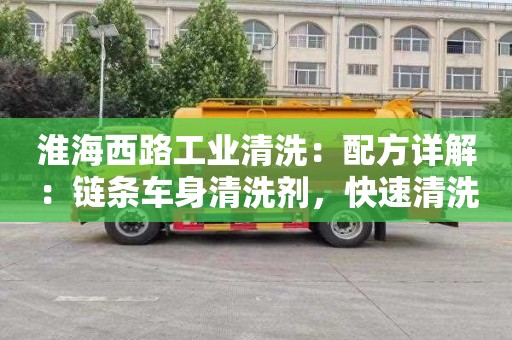淮海西路工业清洗：配方详解：链条车身清洗剂，快速清洗您的座驾