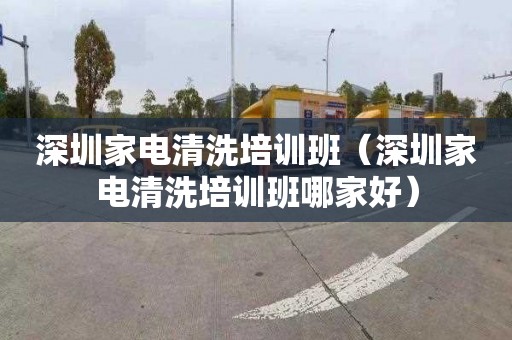 深圳家电清洗培训班（深圳家电清洗培训班哪家好）