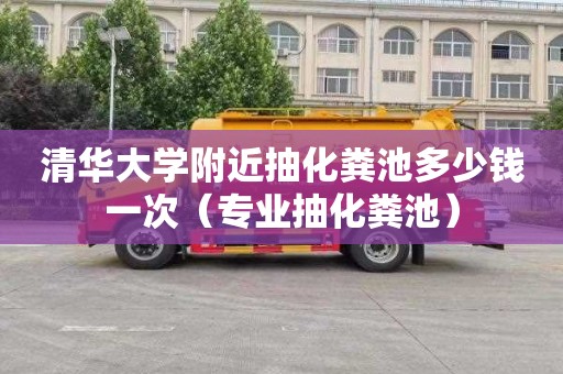 清华大学附近抽化粪池多少钱一次（专业抽化粪池）