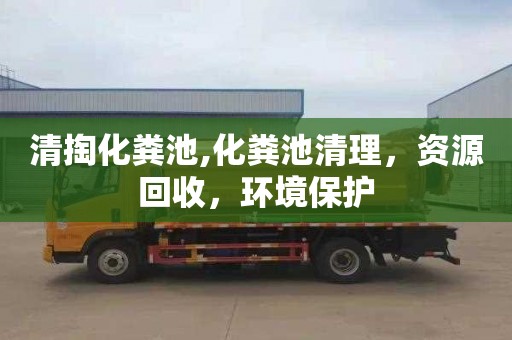 清掏化粪池,化粪池清理，资源回收，环境保护