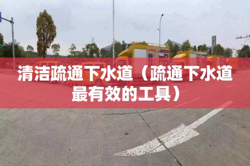 清洁疏通下水道（疏通下水道最有效的工具）