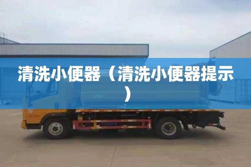 清洗小便器（清洗小便器提示）