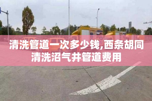 清洗管道一次多少钱,西条胡同清洗沼气井管道费用