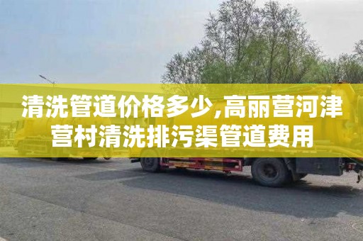 清洗管道价格多少,高丽营河津营村清洗排污渠管道费用