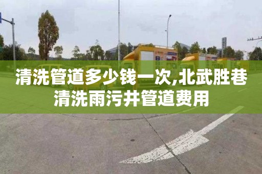 清洗管道多少钱一次,北武胜巷清洗雨污井管道费用