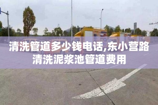 清洗管道多少钱电话,东小营路清洗泥浆池管道费用