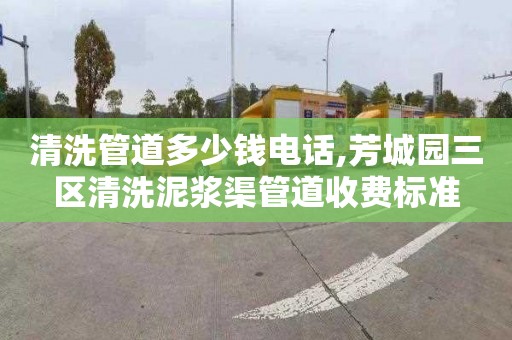 清洗管道多少钱电话,芳城园三区清洗泥浆渠管道收费标准