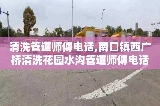 清洗管道师傅电话,南口镇西广桥清洗花园水沟管道师傅电话