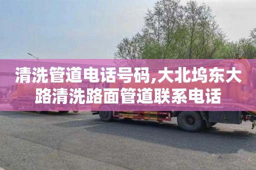 清洗管道电话号码,大北坞东大路清洗路面管道联系电话