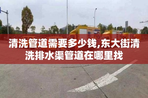 清洗管道需要多少钱,东大街清洗排水渠管道在哪里找